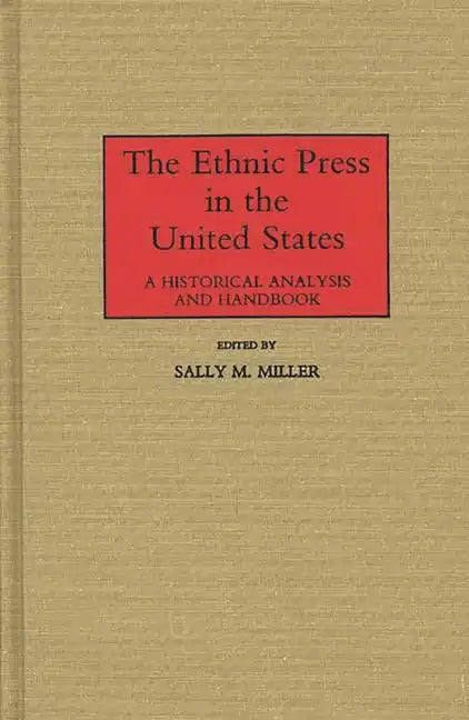 The Ethnic Press in the United States: A Historical Analysis and Handbook - Hardcover