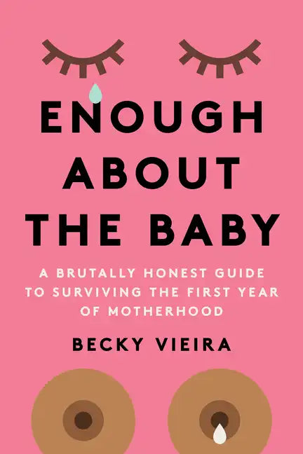 Enough about the Baby: A Brutally Honest Guide to Surviving the First Year of Motherhood - Paperback