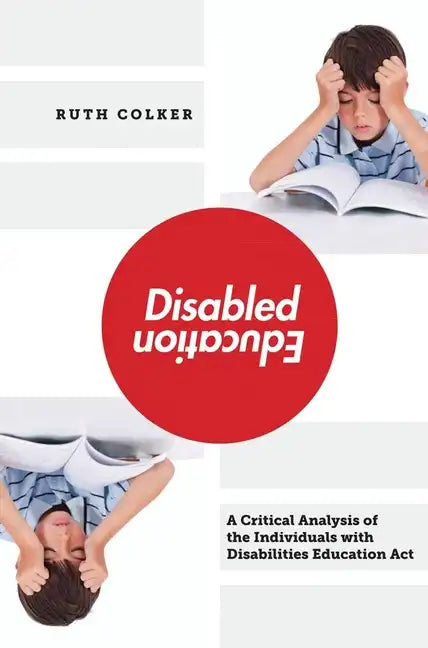 Disabled Education: A Critical Analysis of the Individuals with Disabilities Education Act - Hardcover