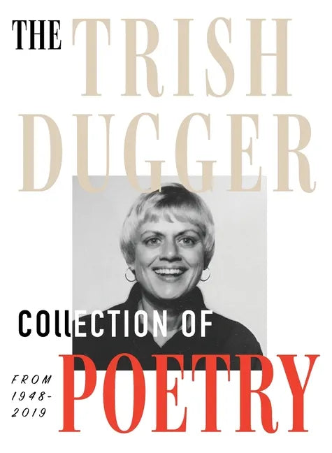 The Trish Dugger Collection of Poetry: From 1948-2019 - Hardcover
