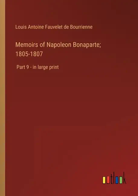 Memoirs of Napoleon Bonaparte; 1805-1807: Part 9 - in large print - Paperback