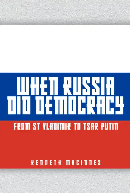 When Russia Did Democracy: From St Vladimir to Tsar Putin - Hardcover