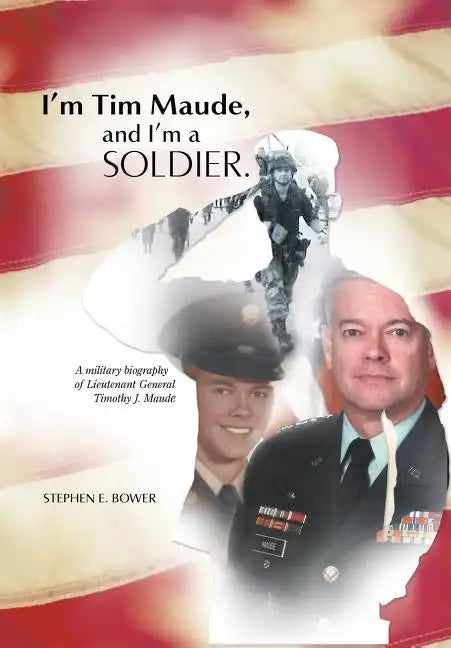 I'm Tim Maude, and I'm a Soldier: A Military Biography of Lieutenant General Timothy J. Maude - Hardcover