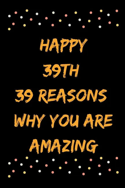 Happy 39th 39 Reasons Why You Are Amazing - Paperback