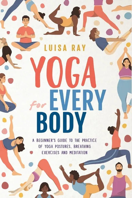 Yoga for Every Body: A beginner's guide to the practice of yoga postures, breathing exercises and meditation - Paperback