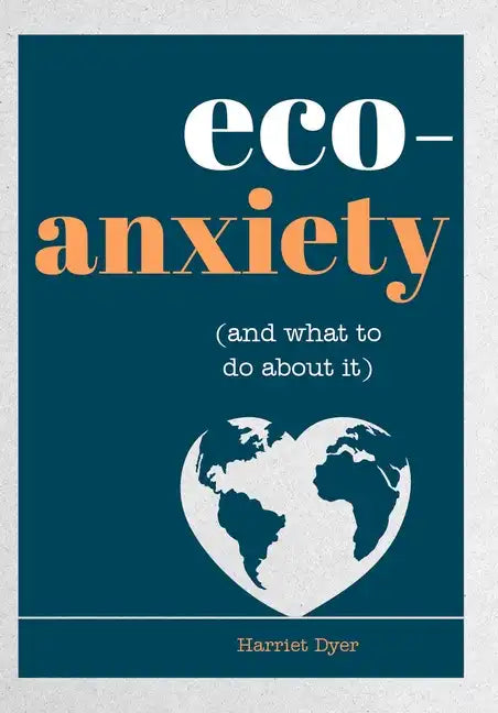 Eco-Anxiety (and What to Do about It): Practical Tips to Allay Your Fears and Live a More Environmentally Friendly Life - Paperback