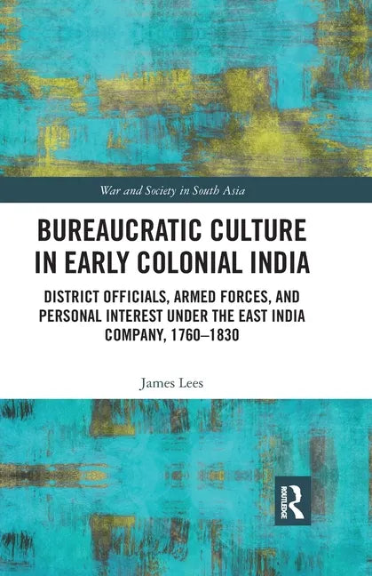 Bureaucratic Culture in Early Colonial India: District Officials, Armed Forces, and Personal Interest Under the East India Company, 1760-1830 - Paperback