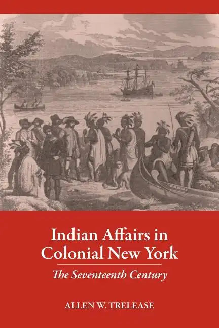 Indian Affairs in Colonial New York: The Seventeenth Century - Paperback