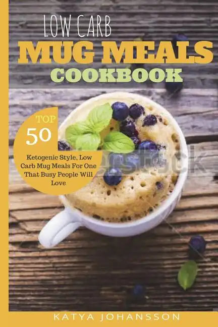 Low Carb Mug Meals Cookbook: Top 50 Ketogenic Style, Low Carb Mug Meals For One That Busy People Will Love - Paperback