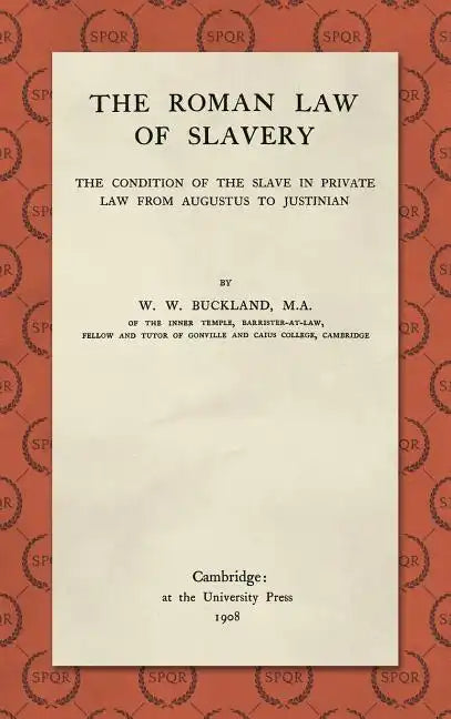 The Roman Law of Slavery: The Condition of the Slave in Private Law from Augustus to Justinian (1908) - Hardcover