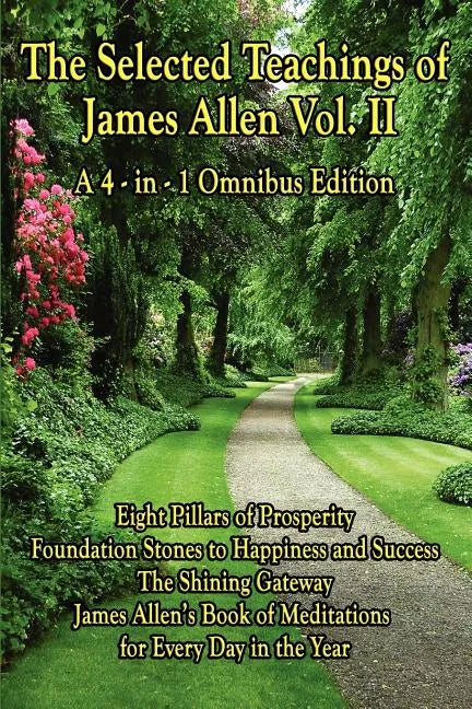 The Selected Teachings of James Allen Vol. II: Eight Pillars of Prosperity, Foundation Stones to Happiness and Success, the Shining Gateway, James All - Paperback