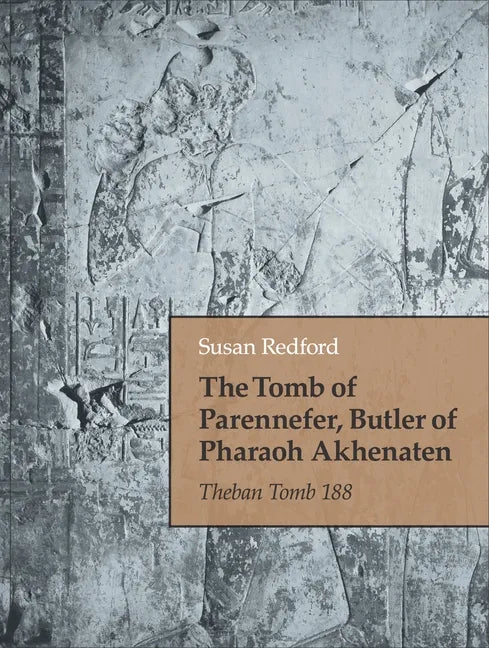 The Tomb of Parennefer, Butler of Pharaoh Akhenaten: Theban Tomb 188 - Hardcover
