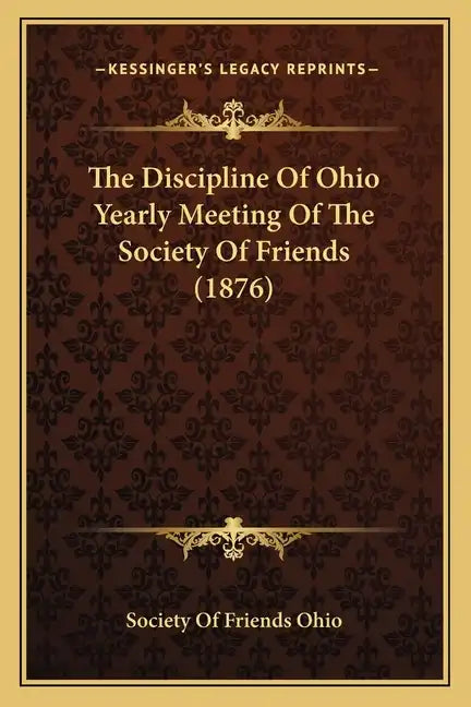 The Discipline Of Ohio Yearly Meeting Of The Society Of Friends (1876) - Paperback