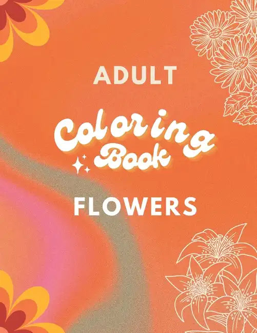 Adult Coloring Book: Flowers Edition: Art for Relaxation and Meditation - Paperback