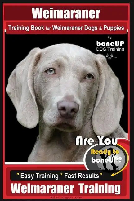 Weimaraner Training Book for Weimaraner Dogs & Puppies By BoneUP DOG Training: Are You Ready to right way Bone Up? Easy Training * Fast Results Weimar - Paperback