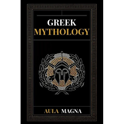 Greek Mythology: The Myths of Ancient Greece from the Origin of the Cosmos and the Appearance of the Titans to the Time of Gods and Men - Paperback