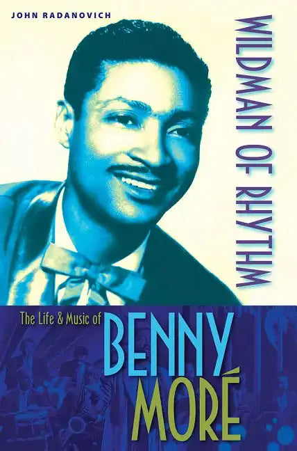 Wildman of Rhythm: The Life and Music of Benny Moré - Paperback