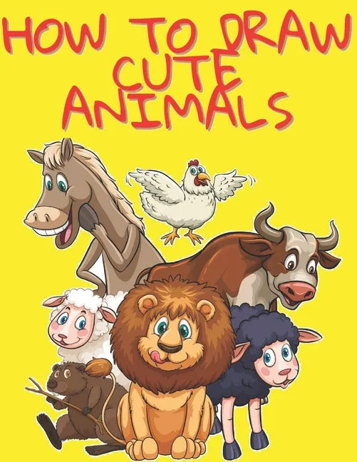 How to Draw Cute Animals: Easy and Fun Fun Learn to Draw Animals for Kids and Adults - Paperback