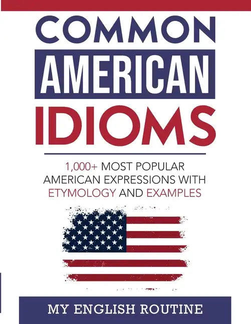 Common American Idioms: 1,000+ most popular American expressions with etymology and examples - Paperback