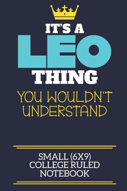 It's A Leo Thing You Wouldn't Understand Small (6x9) College Ruled Notebook: A cute book to write in for any book lovers, doodle writers and budding a - Paperback