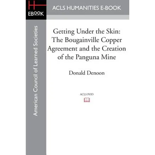 Getting Under the Skin: The Bougainville Copper Agreement and the Creation of the Panguna Mine - Paperback