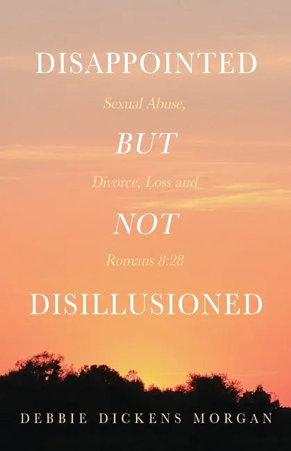Disappointed But Not Disillusioned: Sexual Abuse, Divorce, Loss and Romans 8:28 - Paperback