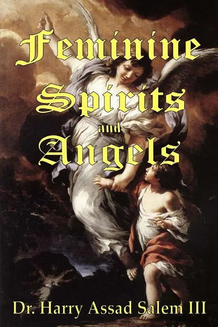 Feminine Spirits and Angels: Just as there are angels of light and darkness, so too are there angels identified as male and female. - Paperback