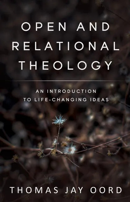 Open and Relational Theology: An Introduction to Life-Changing Ideas - Paperback
