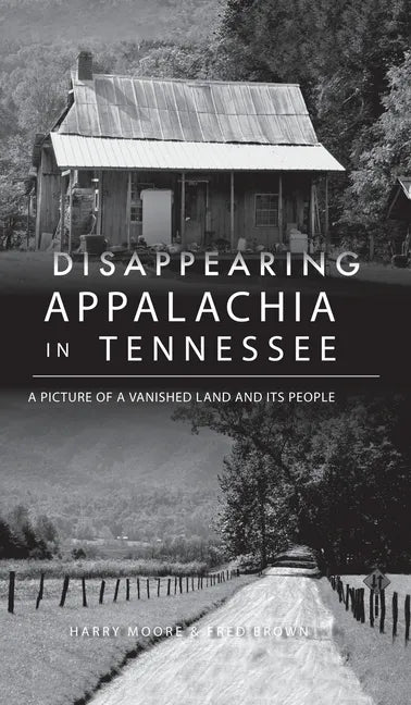 Disappearing Appalachia in Tennessee: A Picture of a Vanished Land and Its People - Hardcover