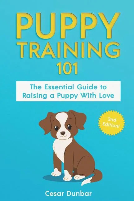 Puppy Training 101: The Essential Guide to Raising a Puppy With Love. Train Your Puppy and Raise the Perfect Dog Through Potty Training, H - Paperback