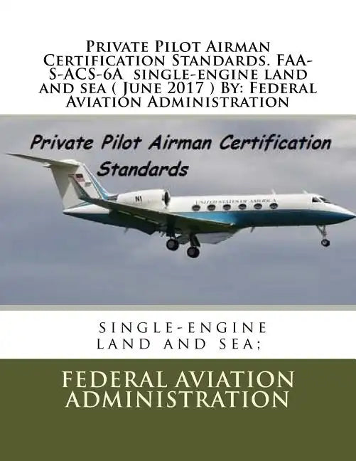 Private Pilot Airman Certification Standards. FAA-S-ACS-6A single-engine land and sea ( June 2017 ) By: Federal Aviation Administration - Paperback