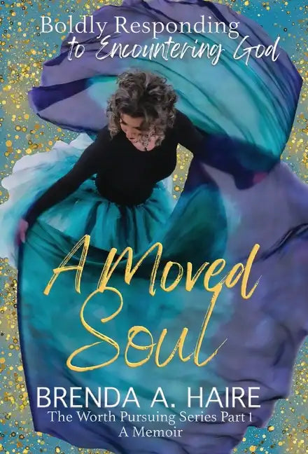 A Moved Soul: Boldly Responding to Encountering God (A Memoir) - Hardcover