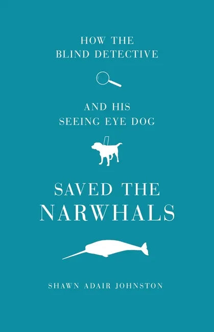 How The Blind Detective and His Seeing Eye Dog Saved the Narwhals - Paperback