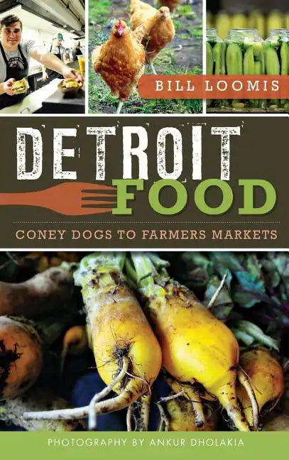 Detroit Food: Coney Dogs to Farmers Markets - Hardcover