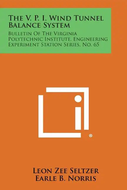 The V. P. I. Wind Tunnel Balance System: Bulletin of the Virginia Polytechnic Institute, Engineering Experiment Station Series, No. 65 - Paperback