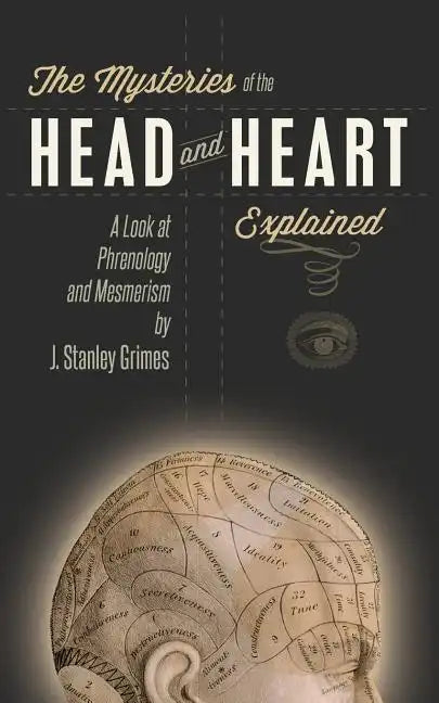 The Mysteries of the Head and Heart Explained: A Look at Phrenology and Mesmerism - Paperback