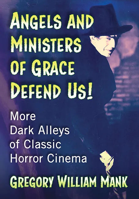 Angels and Ministers of Grace Defend Us!: More Dark Alleys of Classic Horror Cinema - Paperback