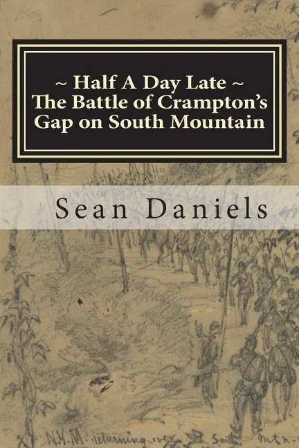 Half A Day Late, The Battle of Crampton's Gap on South Mountain - Paperback