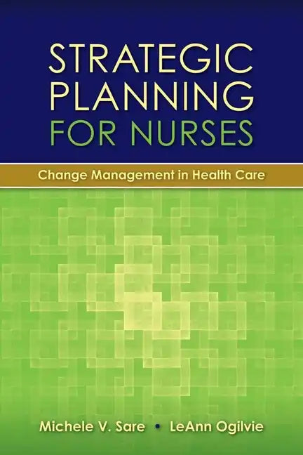 Strategic Planning for Nurses: Change Management in Health Care: Change Management in Health Care - Paperback