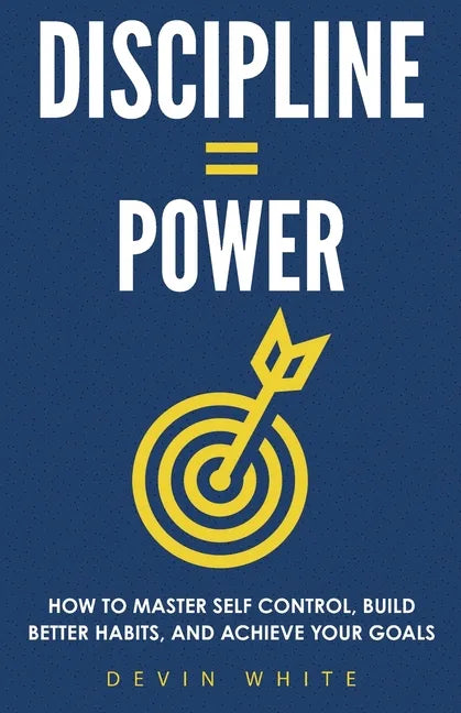 Discipline = Power: How to Master Self Control, Build Better Habits, and Achieve Your Goals - Paperback
