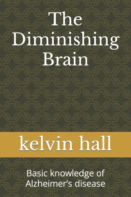 The Diminishing Brain: Basic knowledge of Alzheimer's disease - Paperback