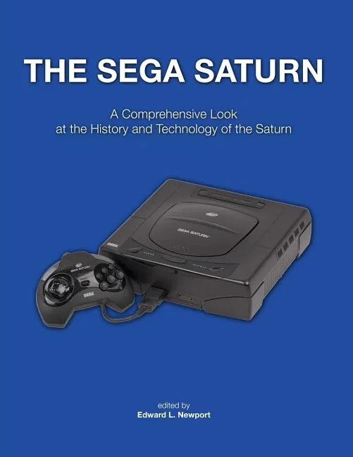 The Sega Saturn: A Comprehensive Look at the History and Technology of the Saturn - Paperback