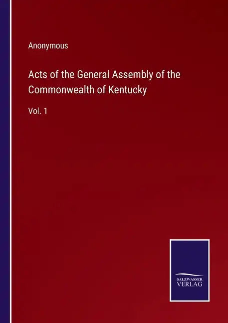Acts of the General Assembly of the Commonwealth of Kentucky: Vol. 1 - Paperback