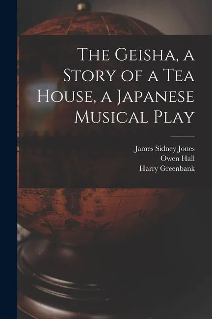 The Geisha, a Story of a Tea House, a Japanese Musical Play - Paperback
