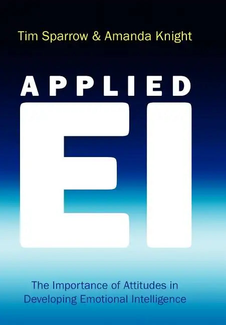 Applied Ei: The Importance of Attitudes in Developing Emotional Intelligence - Hardcover