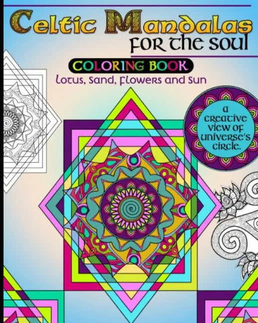 Celtic Mandalas for the Soul, Coloring book: Lotus, Sand, Flowers and Sun, a creative view of Universe's Circle - Paperback