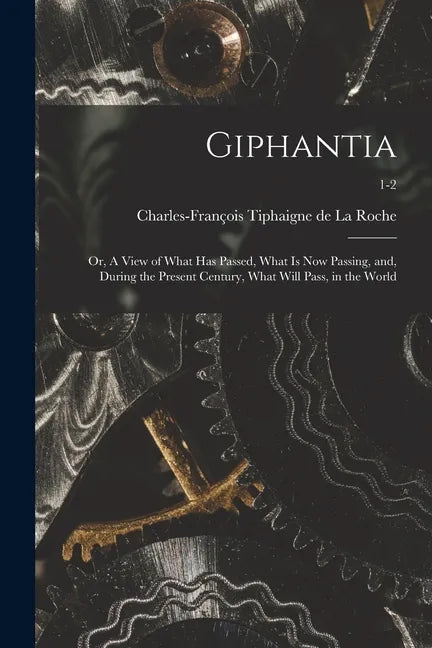 Giphantia: or, A View of What Has Passed, What is Now Passing, and, During the Present Century, What Will Pass, in the World; 1-2 - Paperback
