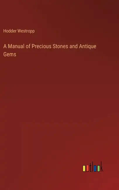 A Manual of Precious Stones and Antique Gems - Hardcover