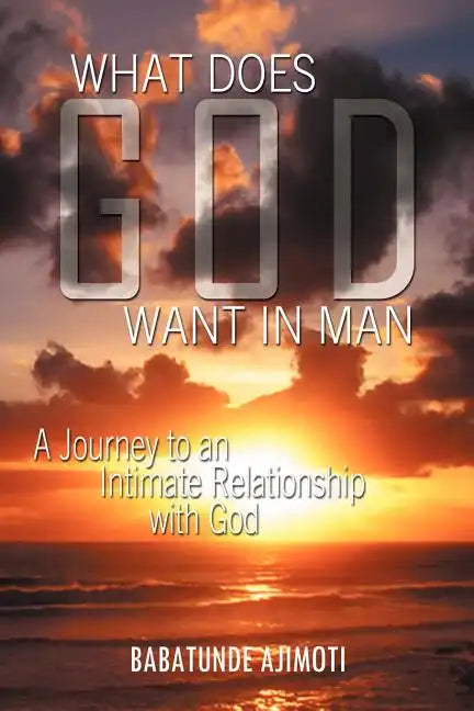 What Does God Want in Man: A Journey to an Intimate Relationship with God - Paperback