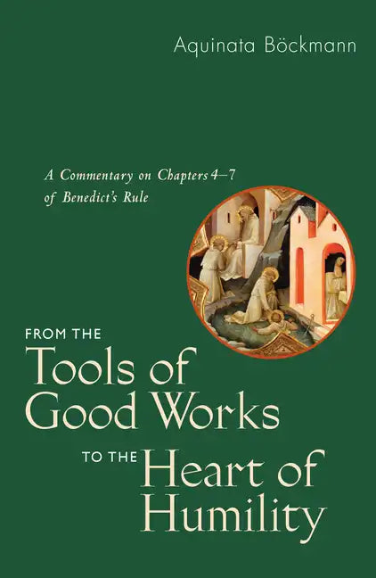 From the Tools of Good Works to the Heart of Humility: A Commentary on Chapters 4-7 of Benedict's Rule - Paperback